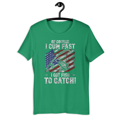 Of Course I Cum Fasts I Gots Fishs Fishing  t-shirt