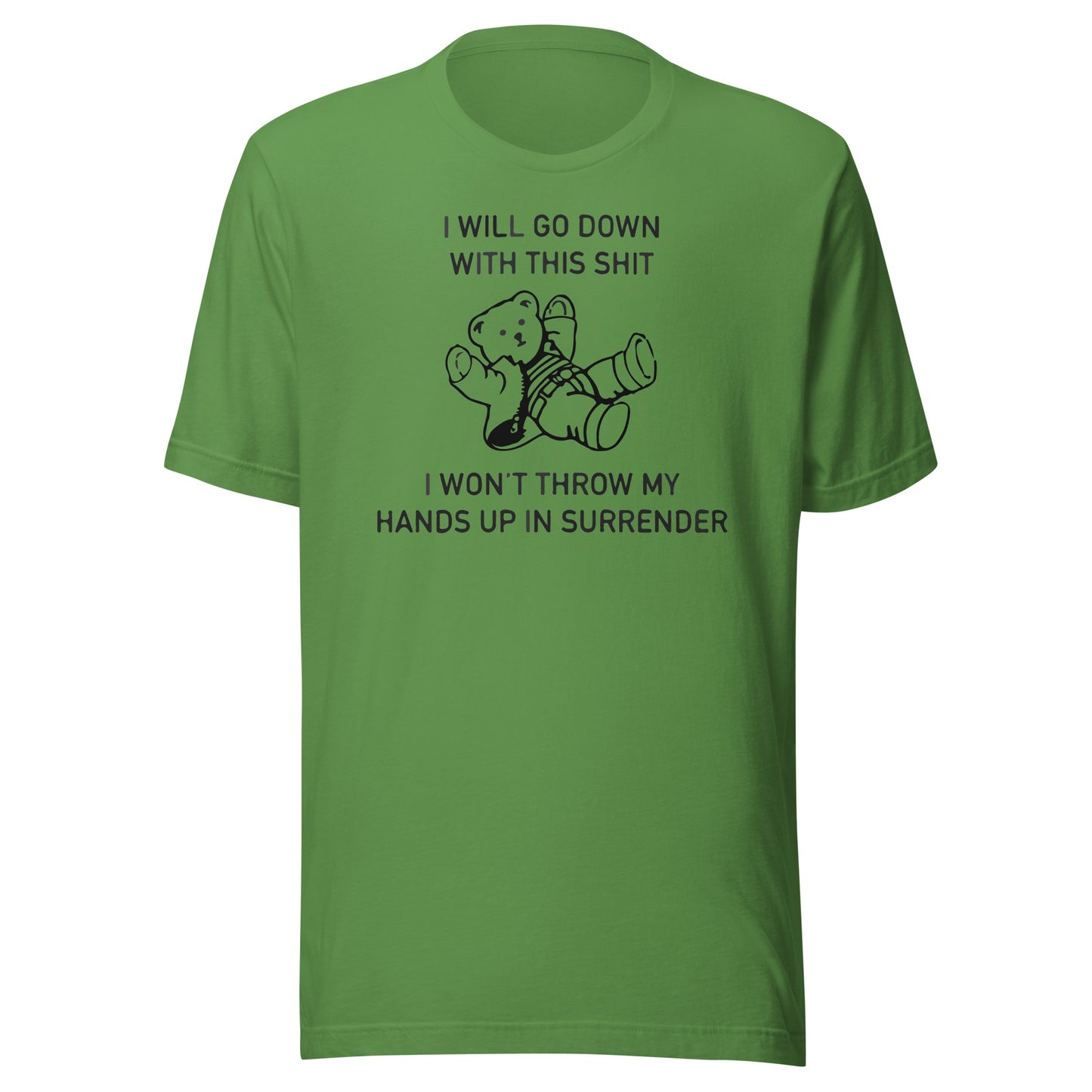 I Will Go Down With This Shit, I Won't Throw My Hands Up And Surrender. Unisex t-shirt