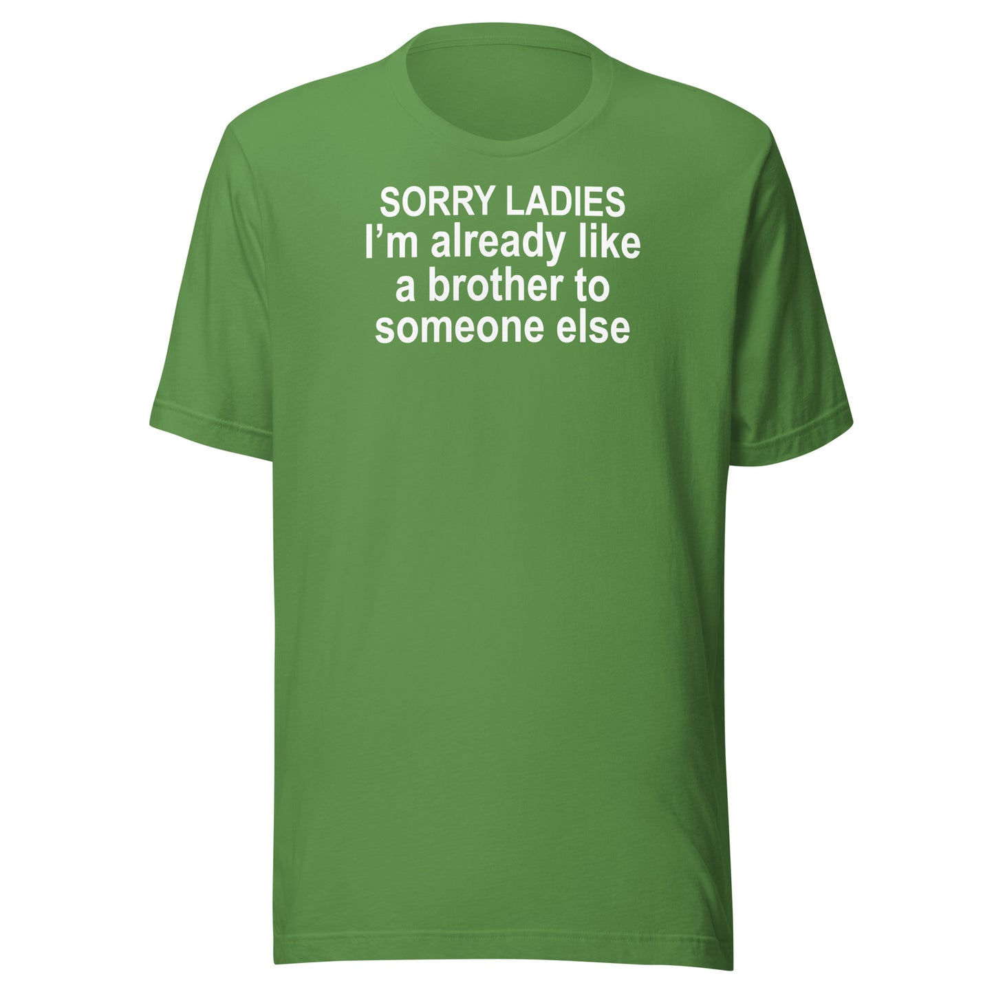 SORRY LADIES I’m already like a brother to someone else Unisex t-shirt