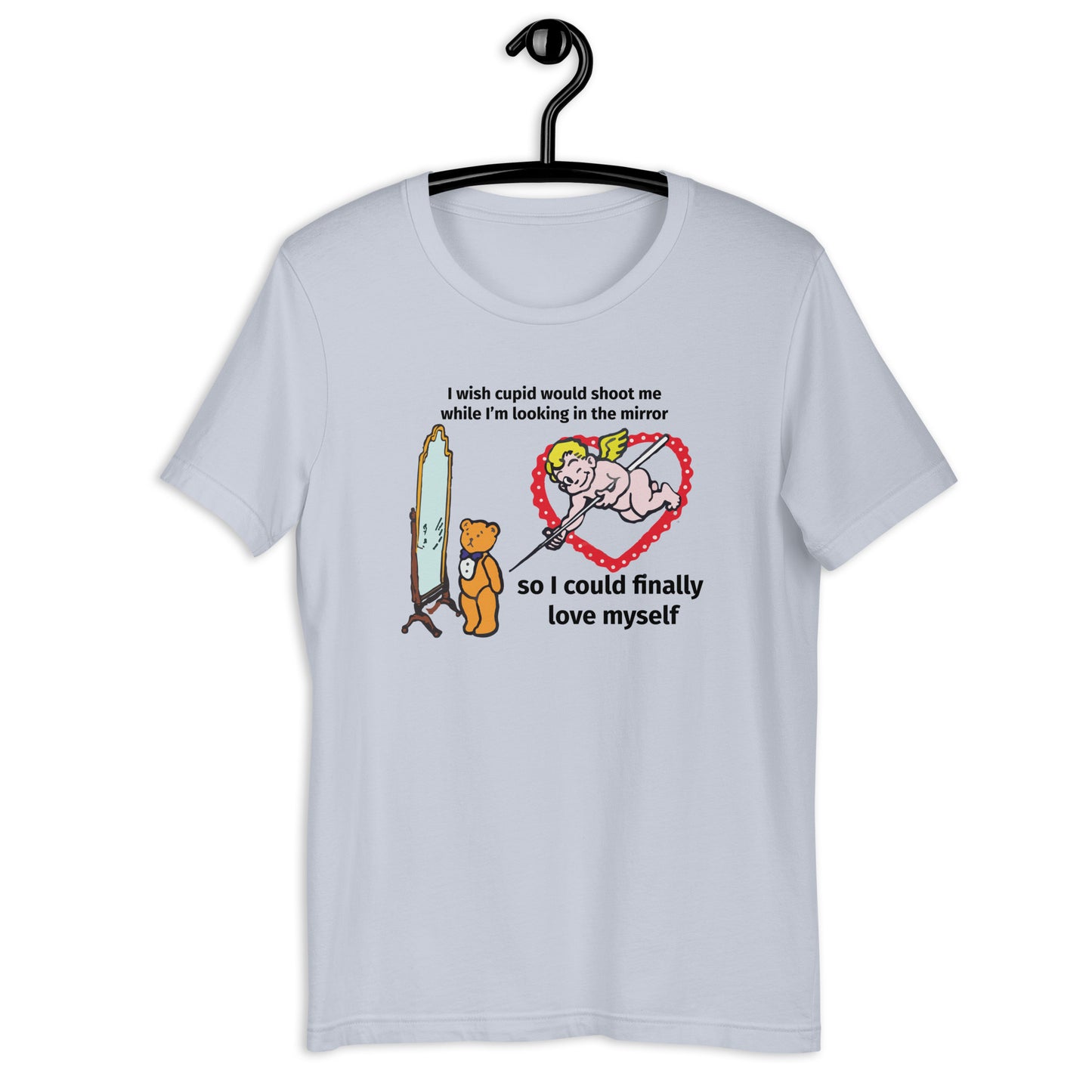 I Wish Cupid Would Shoot Me, So I Could Finally Love Myself.Unisex t-shirt
