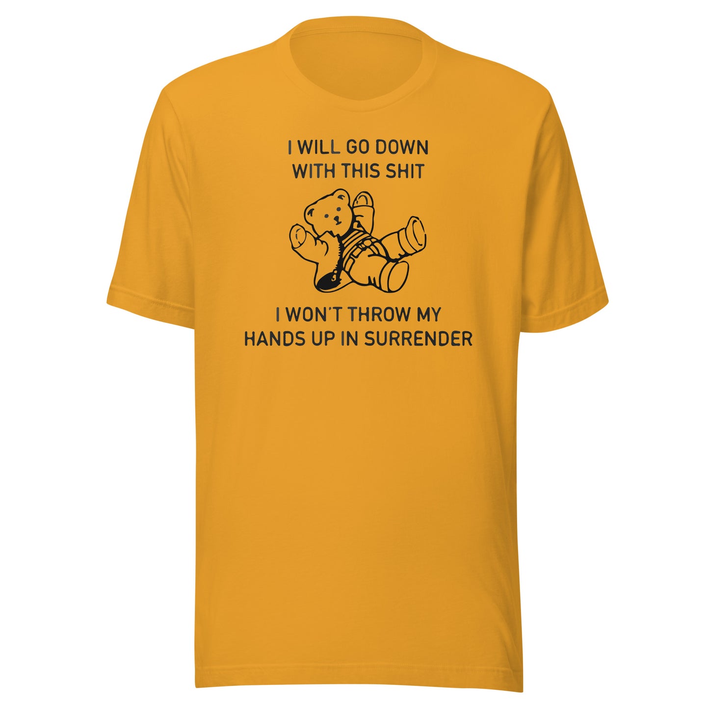 I Will Go Down With This Shit, I Won't Throw My Hands Up And Surrender. Unisex t-shirt