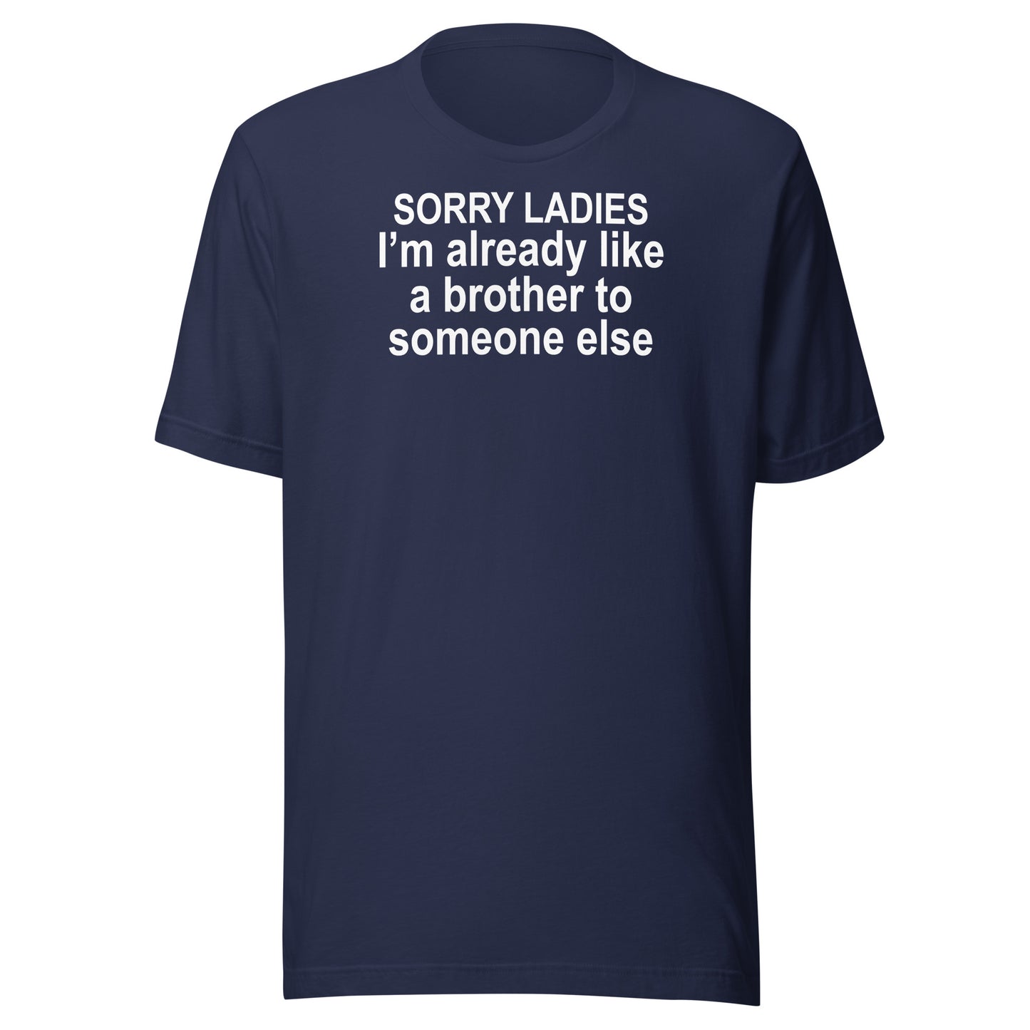 SORRY LADIES I’m already like a brother to someone else Unisex t-shirt