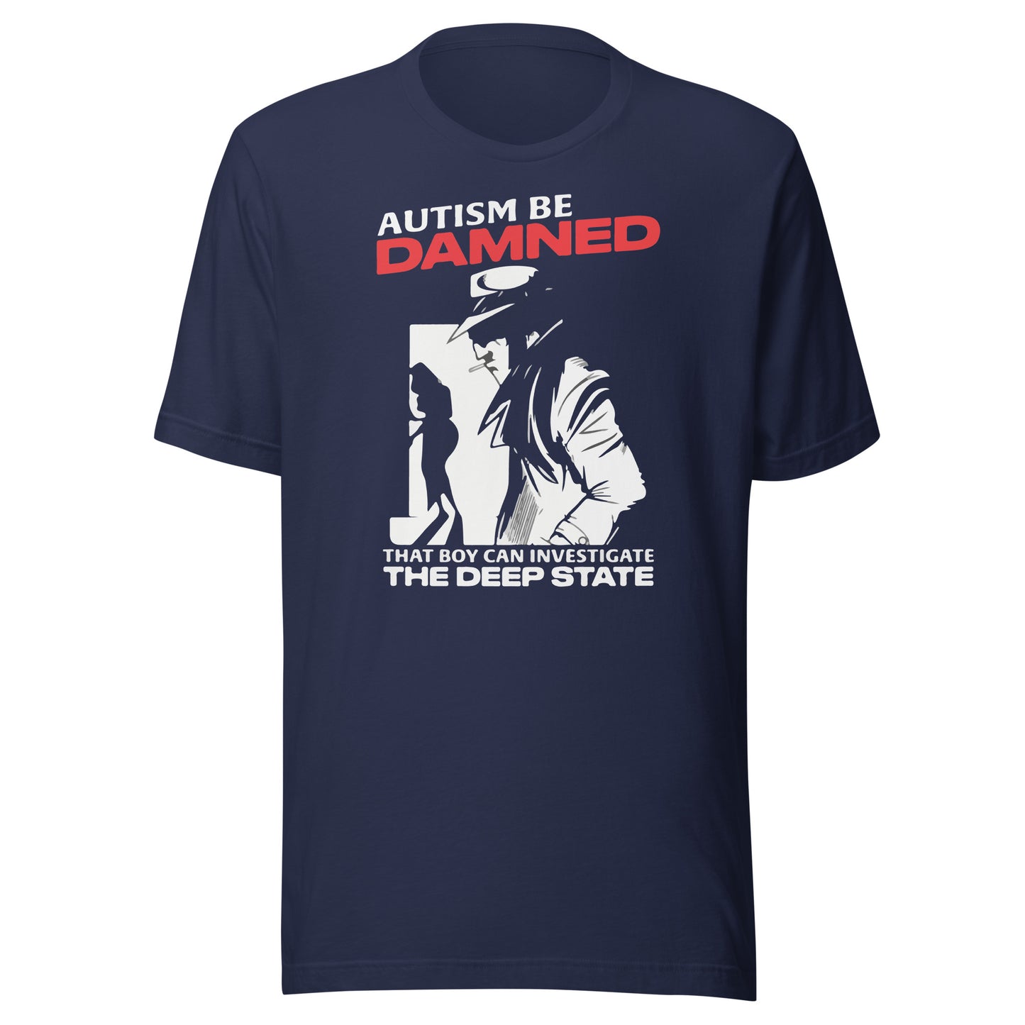 Autism Be Damned. That Boy Can Investigate The Deep State. Unisex t-shirt