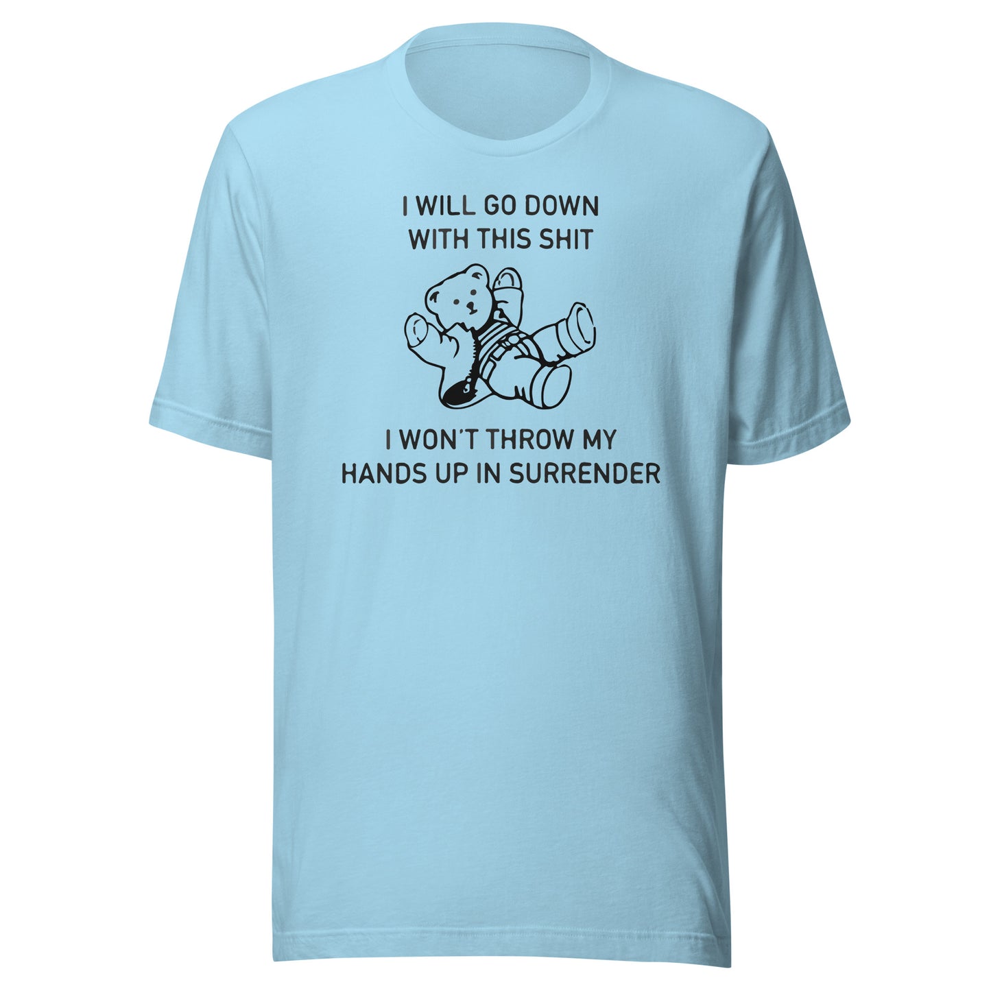 I Will Go Down With This Shit, I Won't Throw My Hands Up And Surrender. Unisex t-shirt