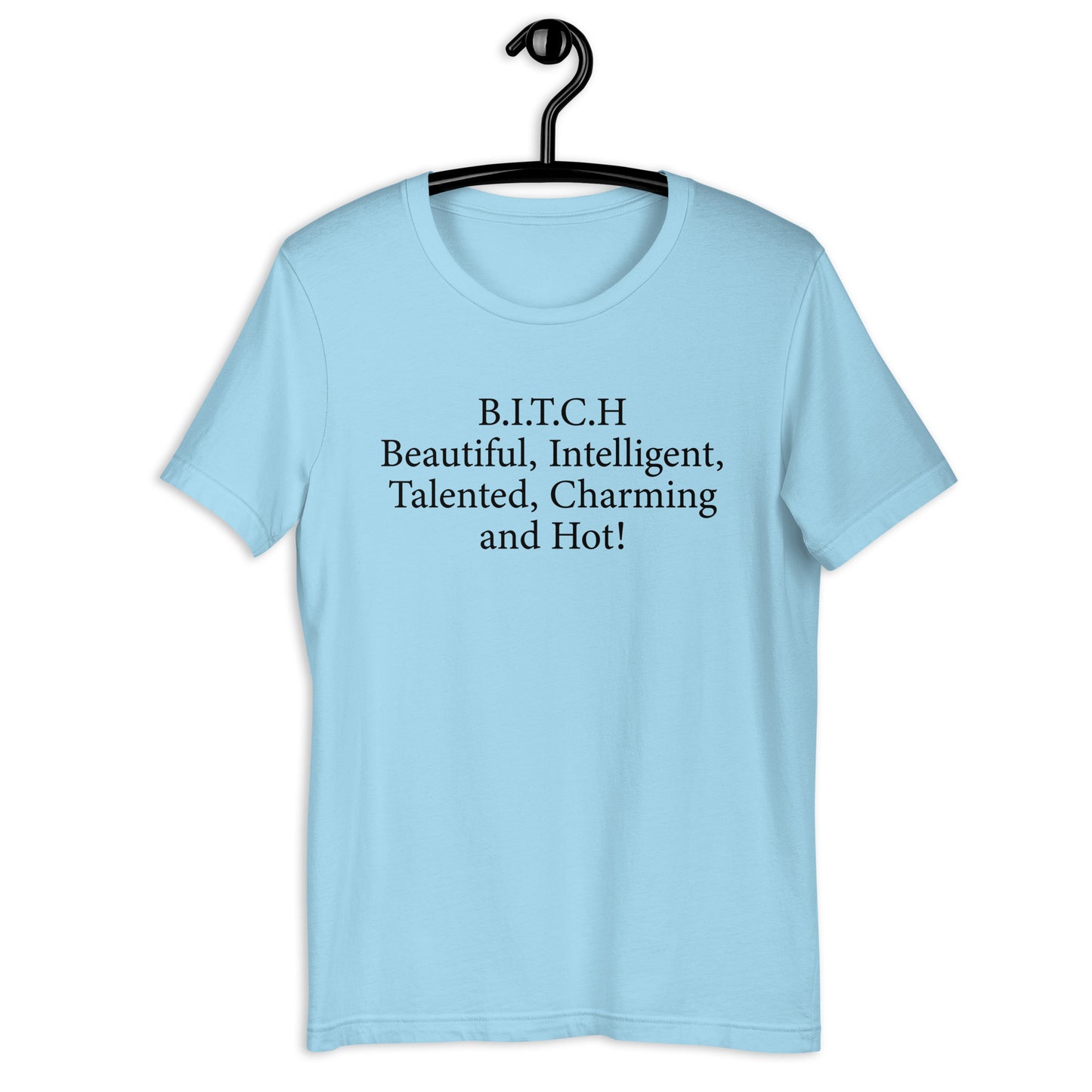 B.I.T.C.H Beautiful, Intelligent, Talented, Charming and Hot! Unisex t-shirt