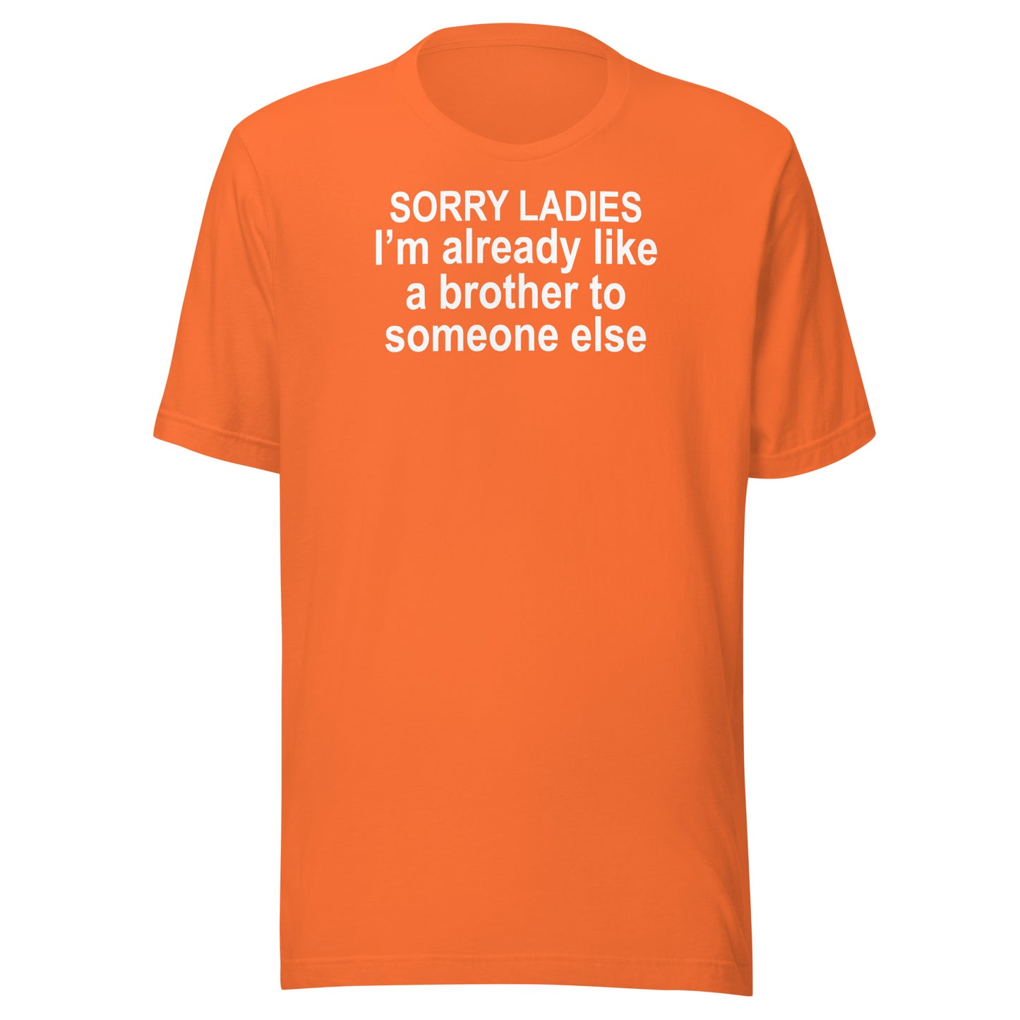 SORRY LADIES I’m already like a brother to someone else Unisex t-shirt