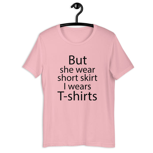 But she wear short skirt Unisex t-shirt