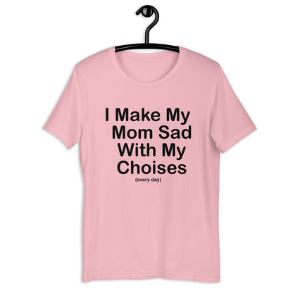 I Make My Mom sad every day Unisex t-shirt