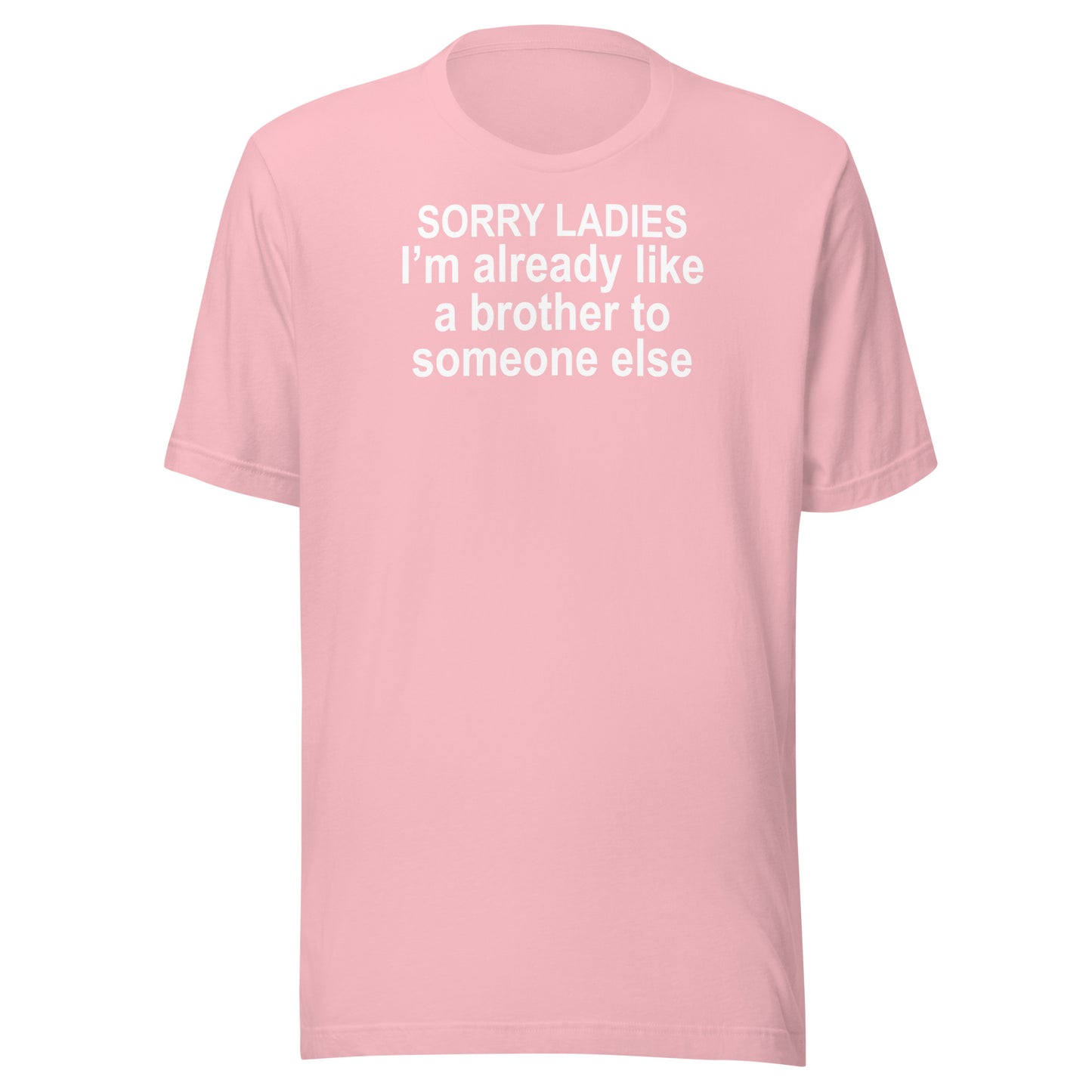 SORRY LADIES I’m already like a brother to someone else Unisex t-shirt