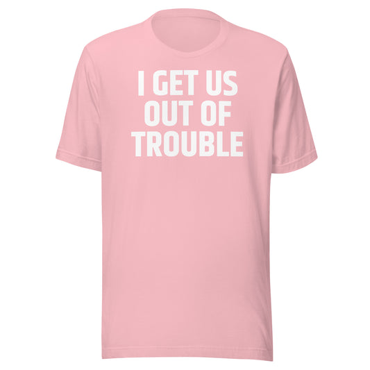 I GET US OUT OF TROUBLE Unisex t-shirt