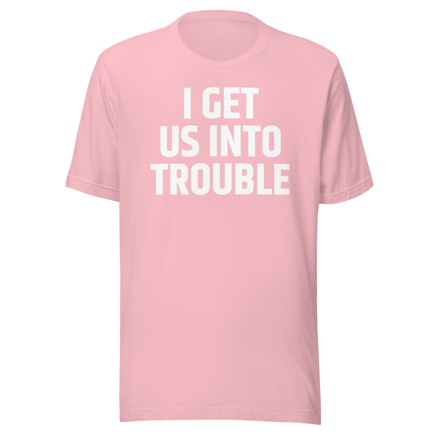 I GET US INTO TROUBLE Unisex t-shirt