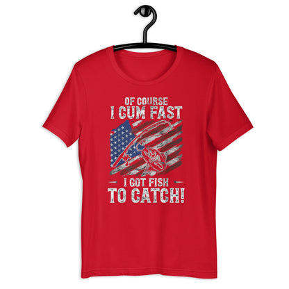 Of Course I Cum Fasts I Gots Fishs Fishing  t-shirt