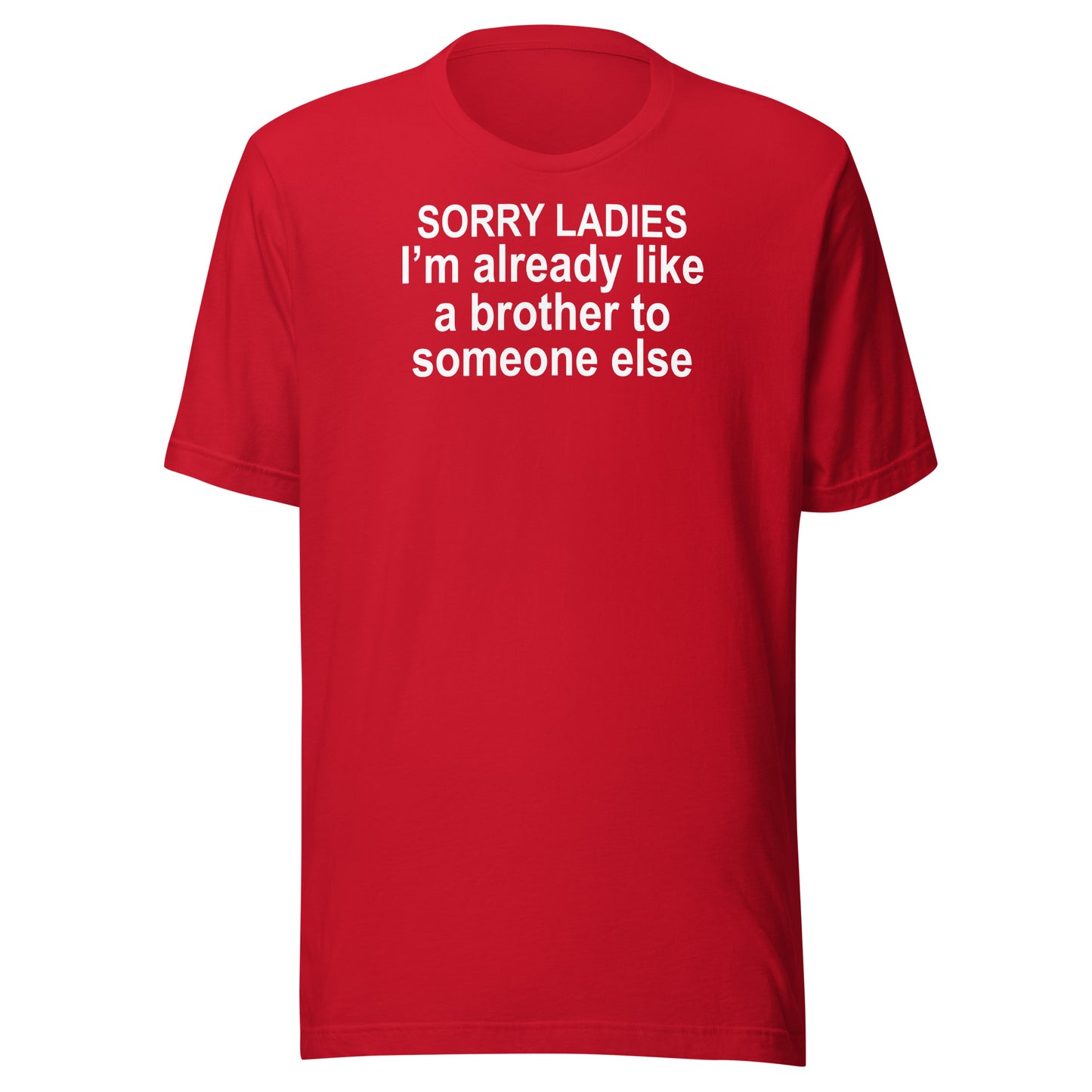 SORRY LADIES I’m already like a brother to someone else Unisex t-shirt