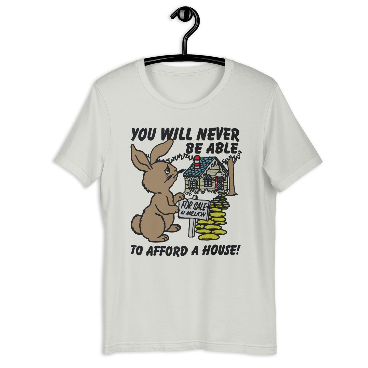 You Will Never Be Able To Afford A House Unisex t-shirt