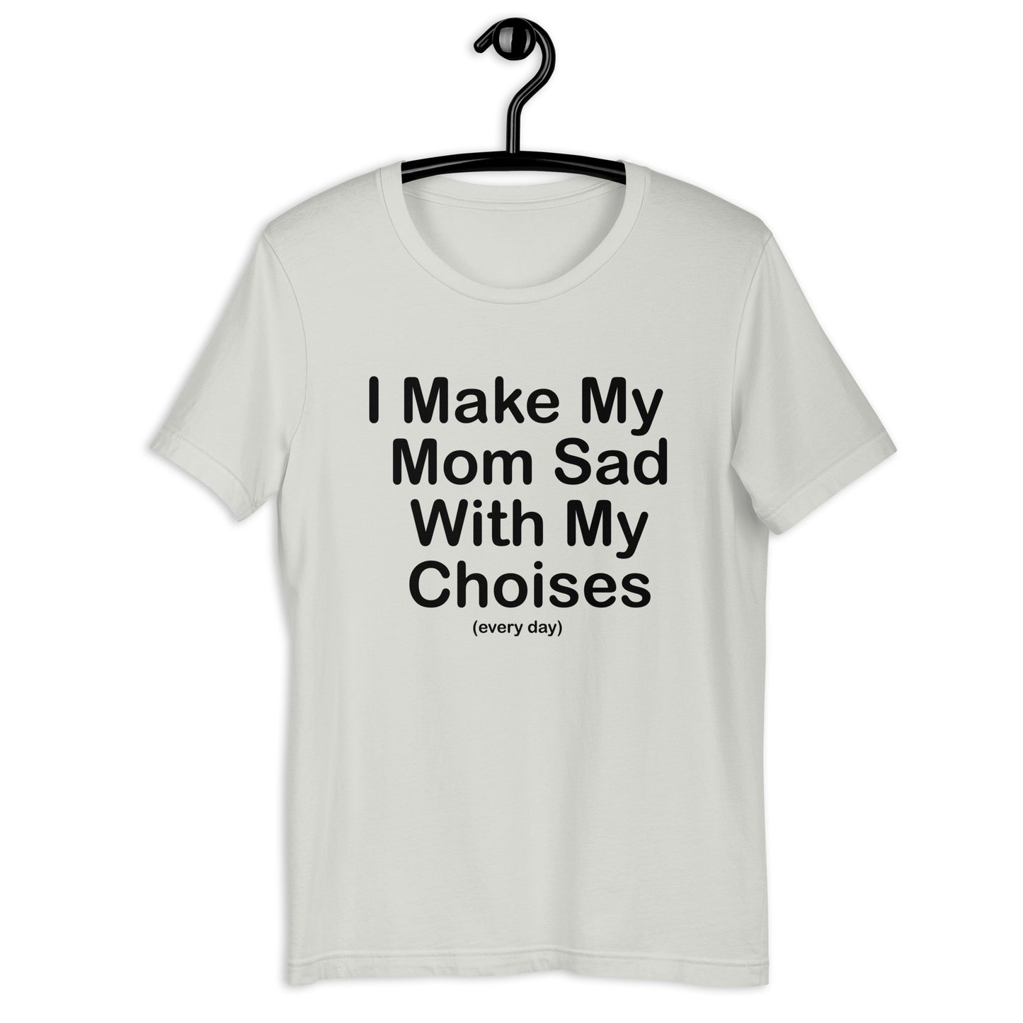 I Make My Mom sad every day Unisex t-shirt