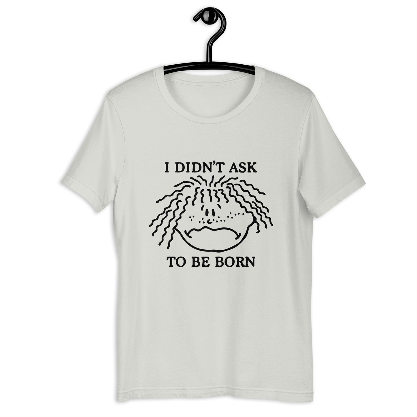 I Didn't Ask To Be Born