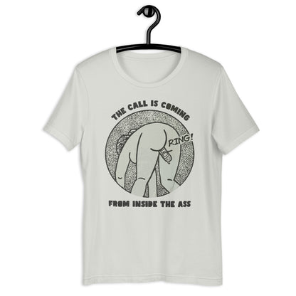 The Call Is Coming From Inside The Ass. Unisex t-shirt