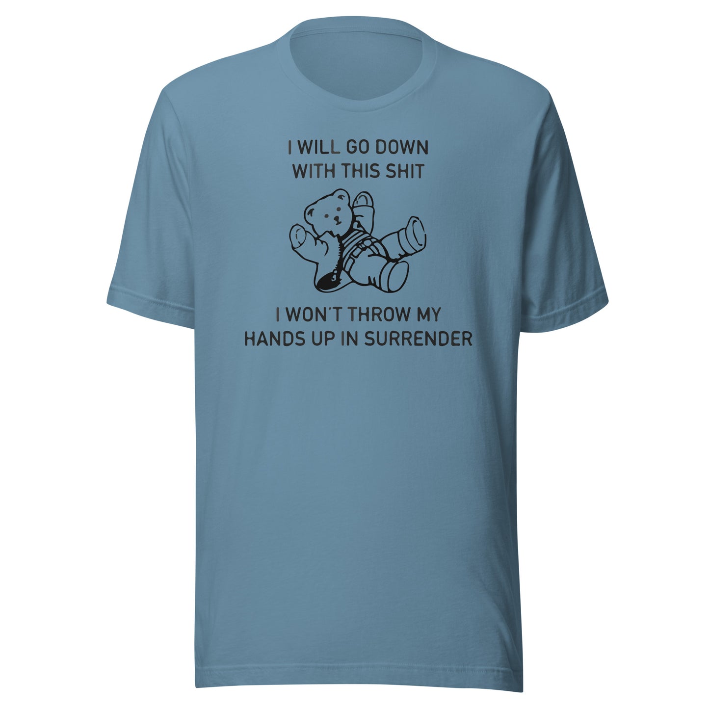 I Will Go Down With This Shit, I Won't Throw My Hands Up And Surrender. Unisex t-shirt