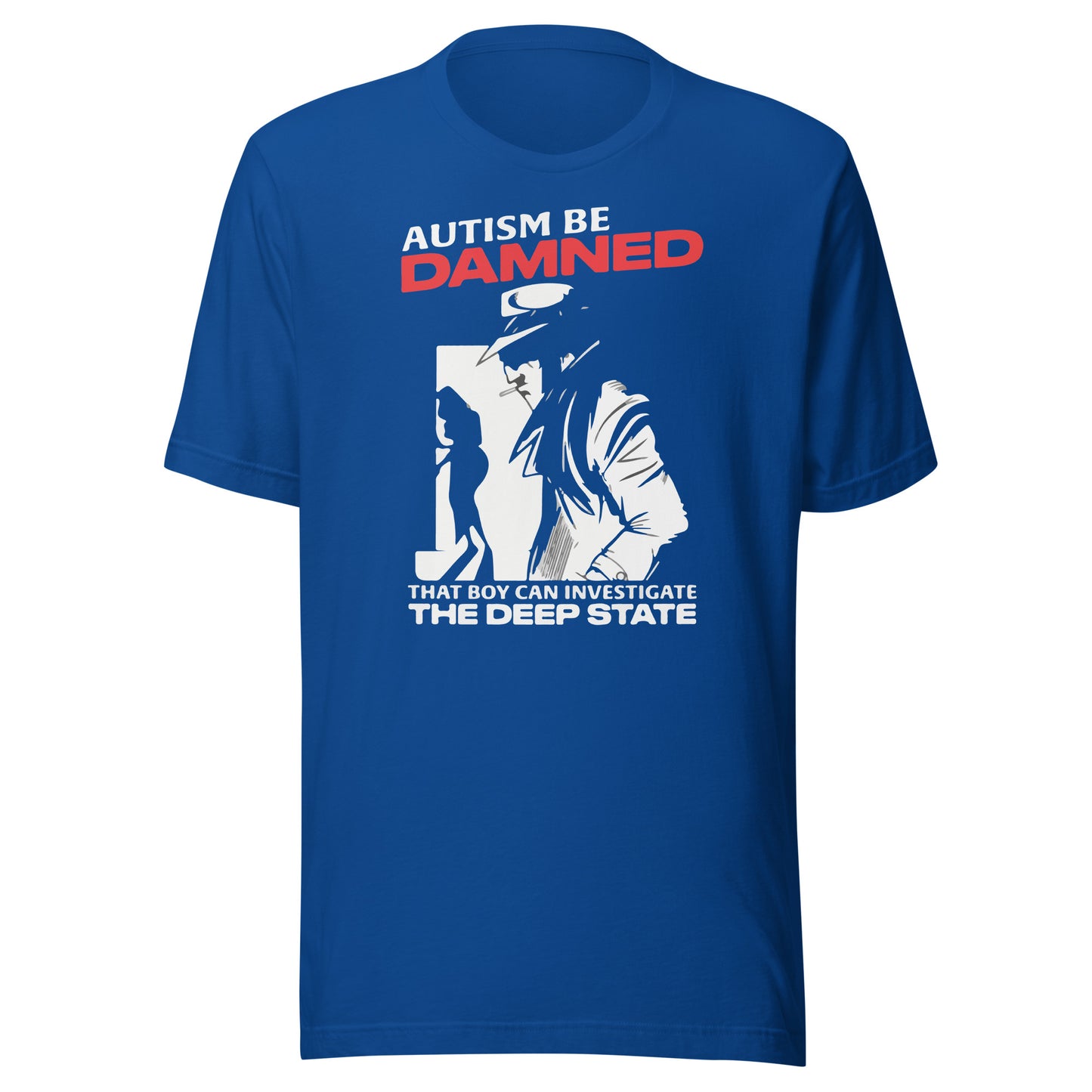 Autism Be Damned. That Boy Can Investigate The Deep State. Unisex t-shirt