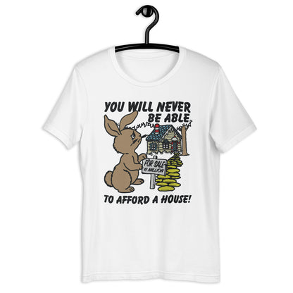 You Will Never Be Able To Afford A House Unisex t-shirt