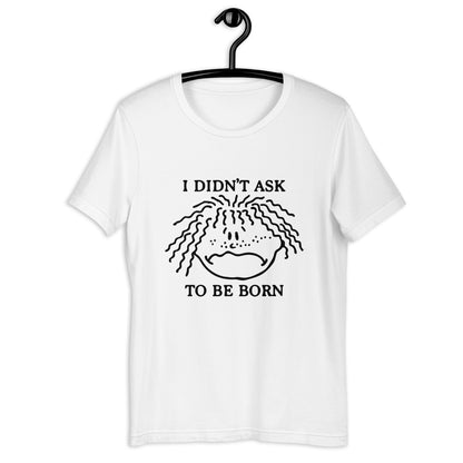 I Didn't Ask To Be Born