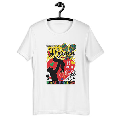 Camiseta unisex Todo es una maraca si la agitas lo suficientemente fuerte