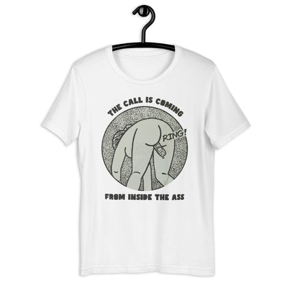 The Call Is Coming From Inside The Ass. Unisex t-shirt