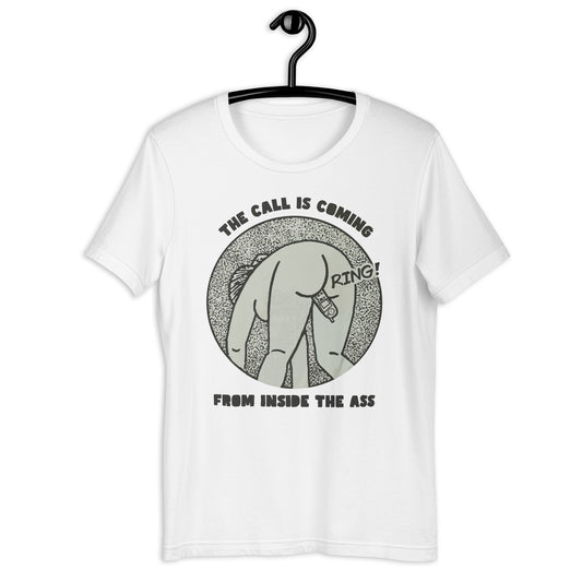 The Call Is Coming From Inside The Ass. Unisex t-shirt