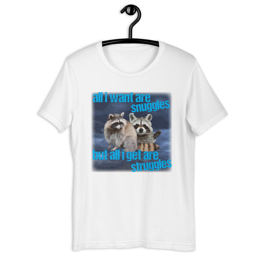 all i want are snuggles but all i get are struggles Unisex t-shirt