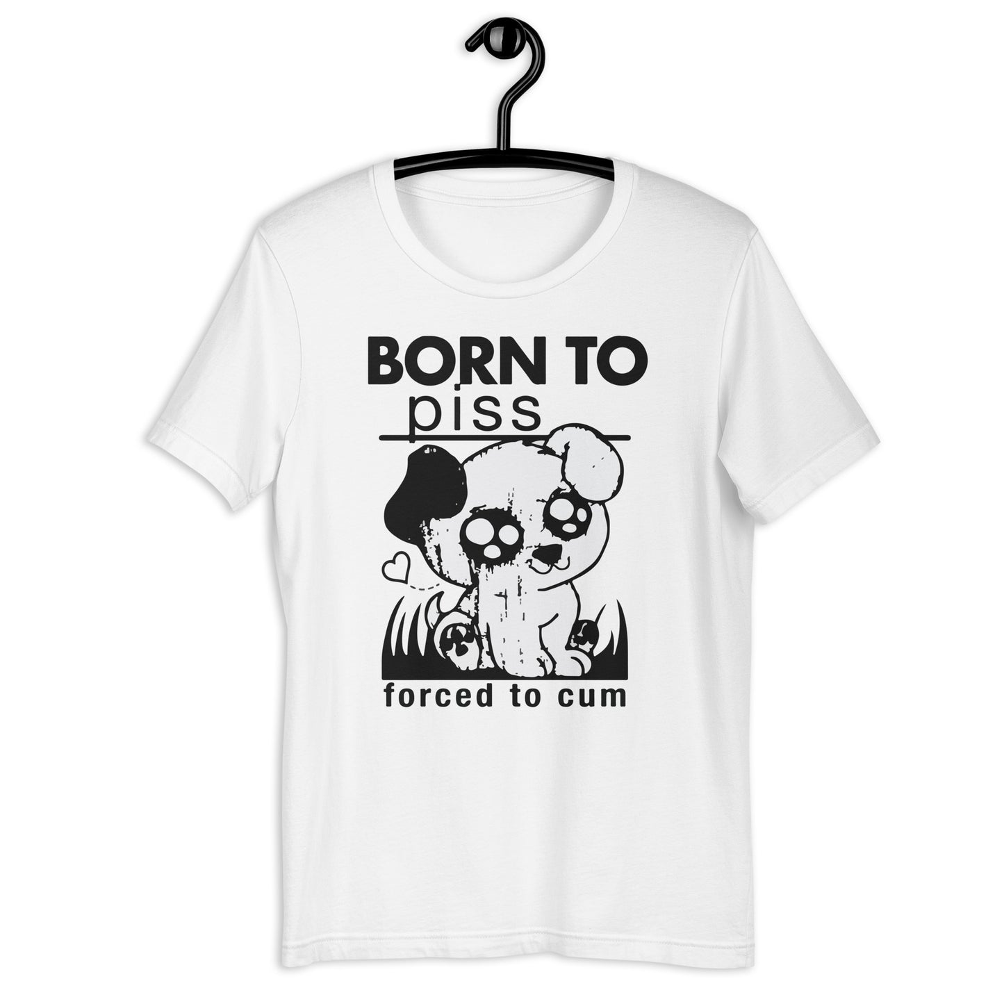 Nacido para orinar, obligado a correrse. Camiseta unisex