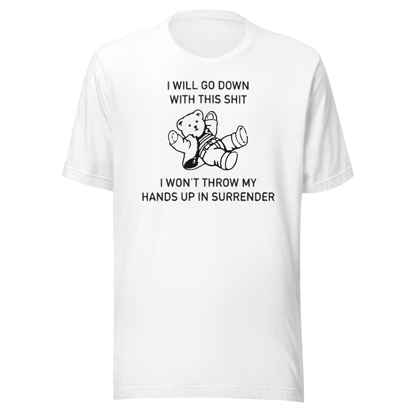 I Will Go Down With This Shit, I Won't Throw My Hands Up And Surrender. Unisex t-shirt