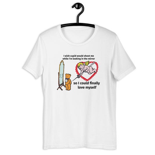 I Wish Cupid Would Shoot Me, So I Could Finally Love Myself.Unisex t-shirt