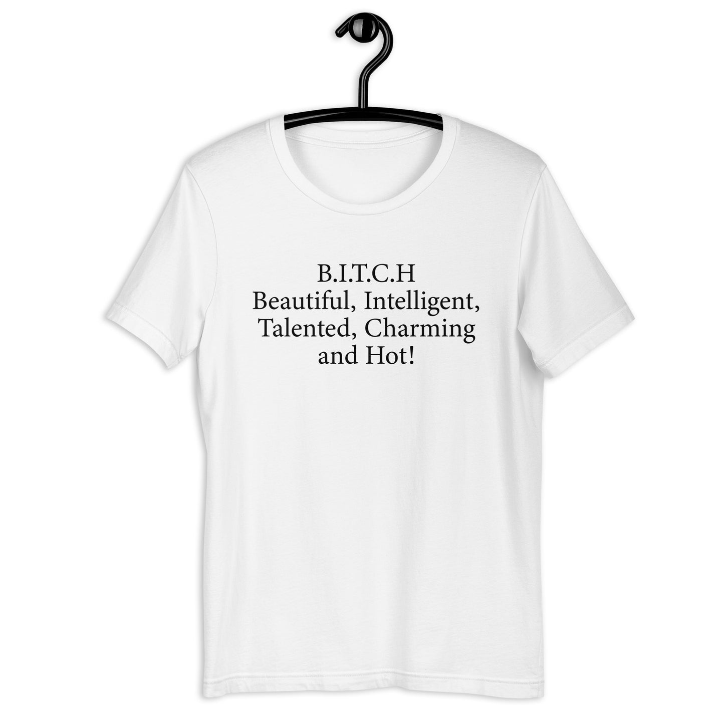 B.I.T.C.H Beautiful, Intelligent, Talented, Charming and Hot! Unisex t-shirt