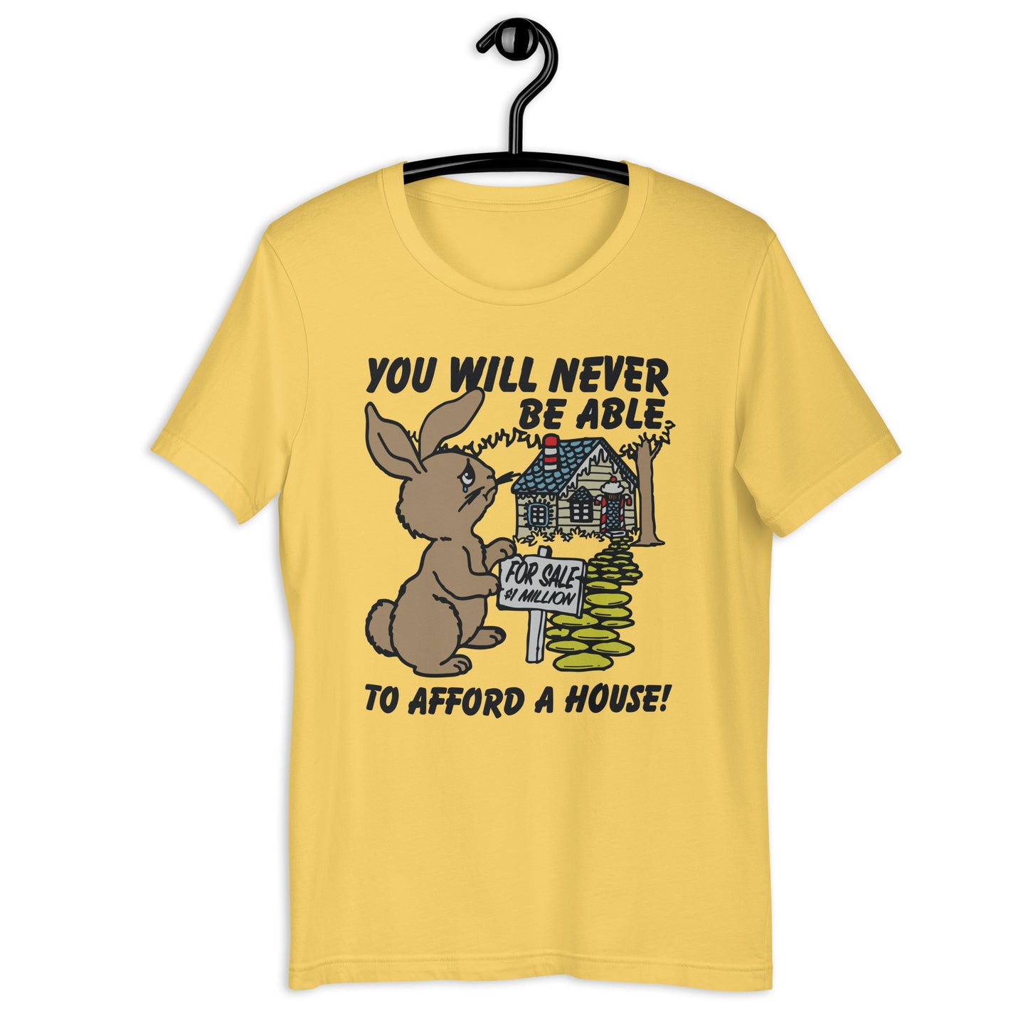 You Will Never Be Able To Afford A House Unisex t-shirt