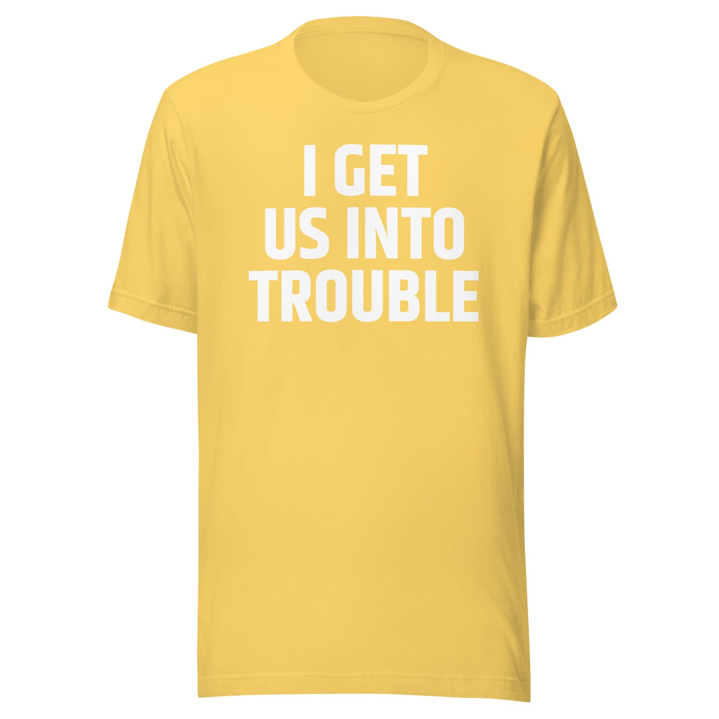 I GET US INTO TROUBLE Unisex t-shirt