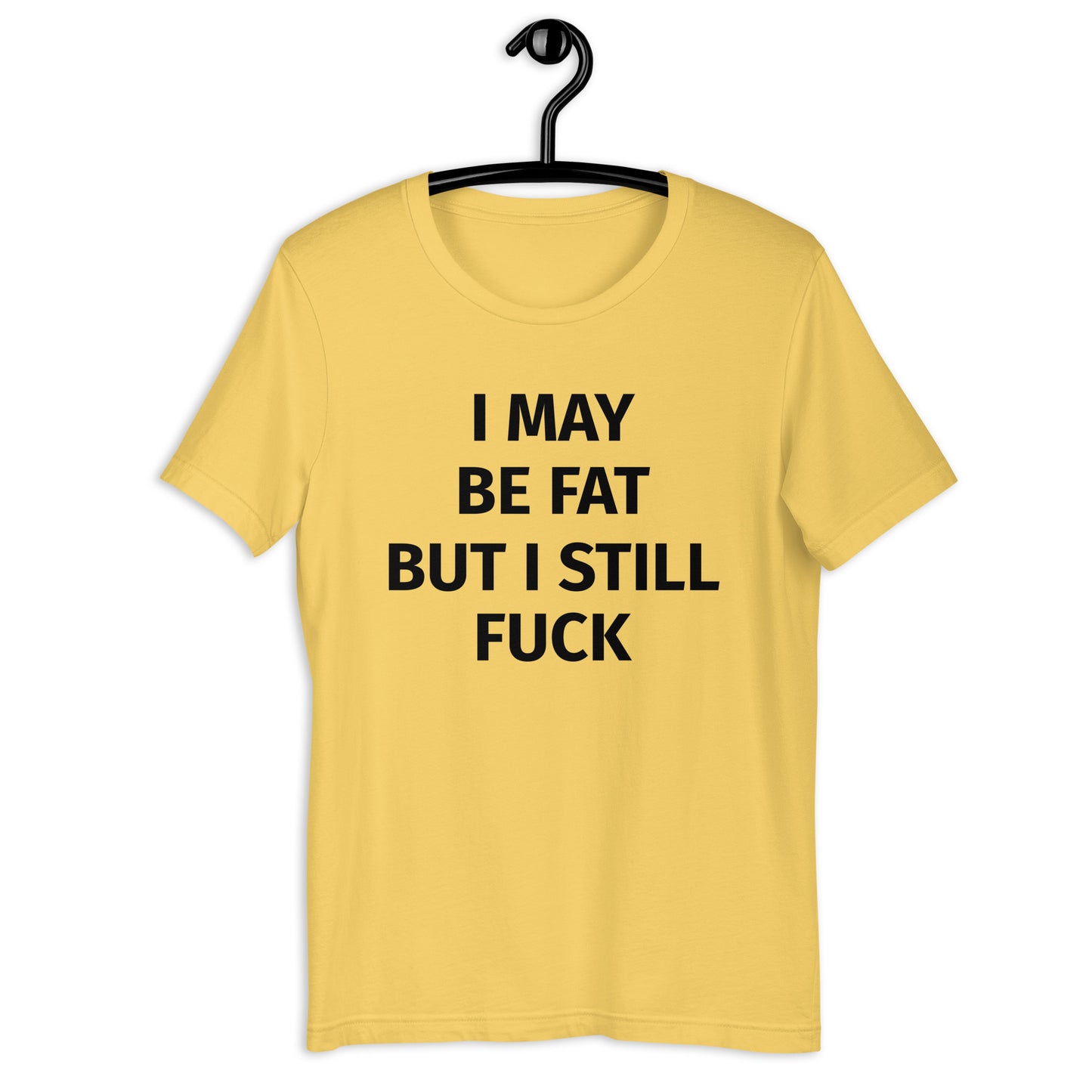 I MAY BE FAT BUT I STILL FUCK Unisex t-shirt