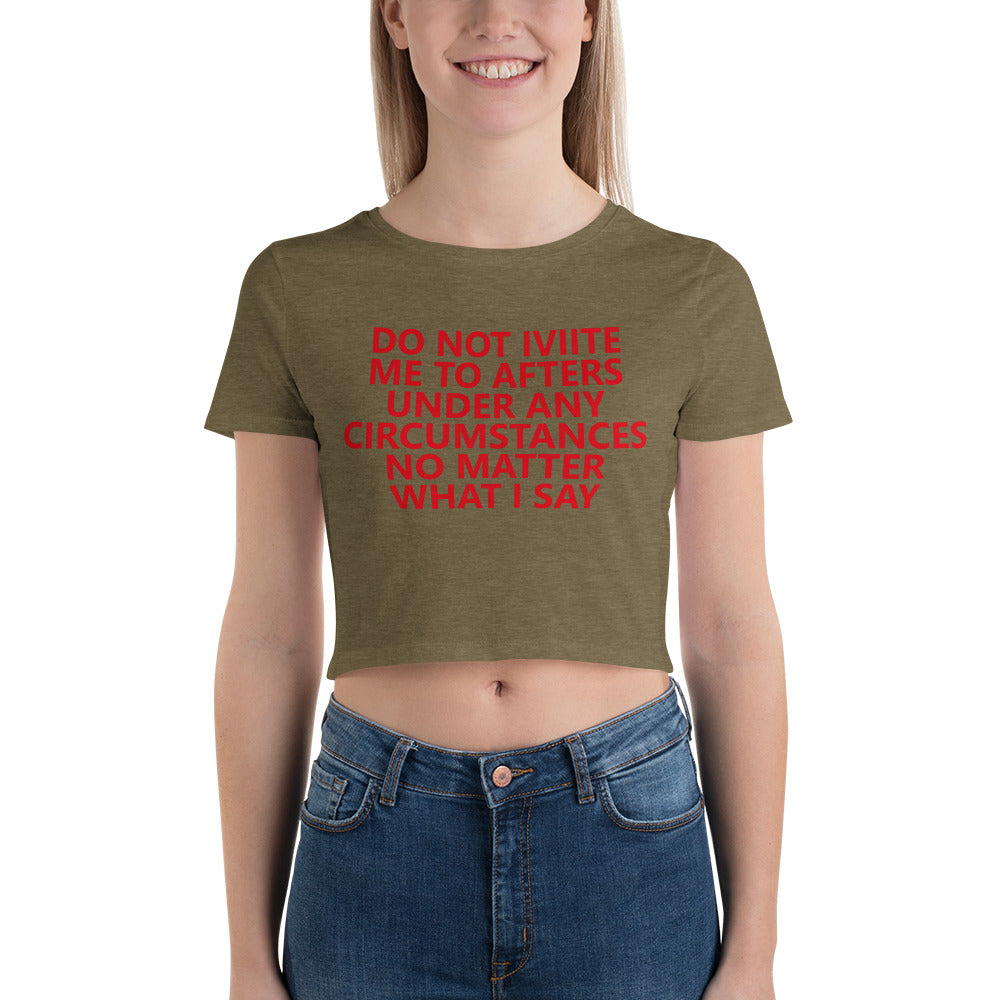 DO NOT IVIITE ME TO AFTERS UNDER ANY CIRCUMSTANCES NO MATTER WHAT I SAY Women’s Crop Tee
