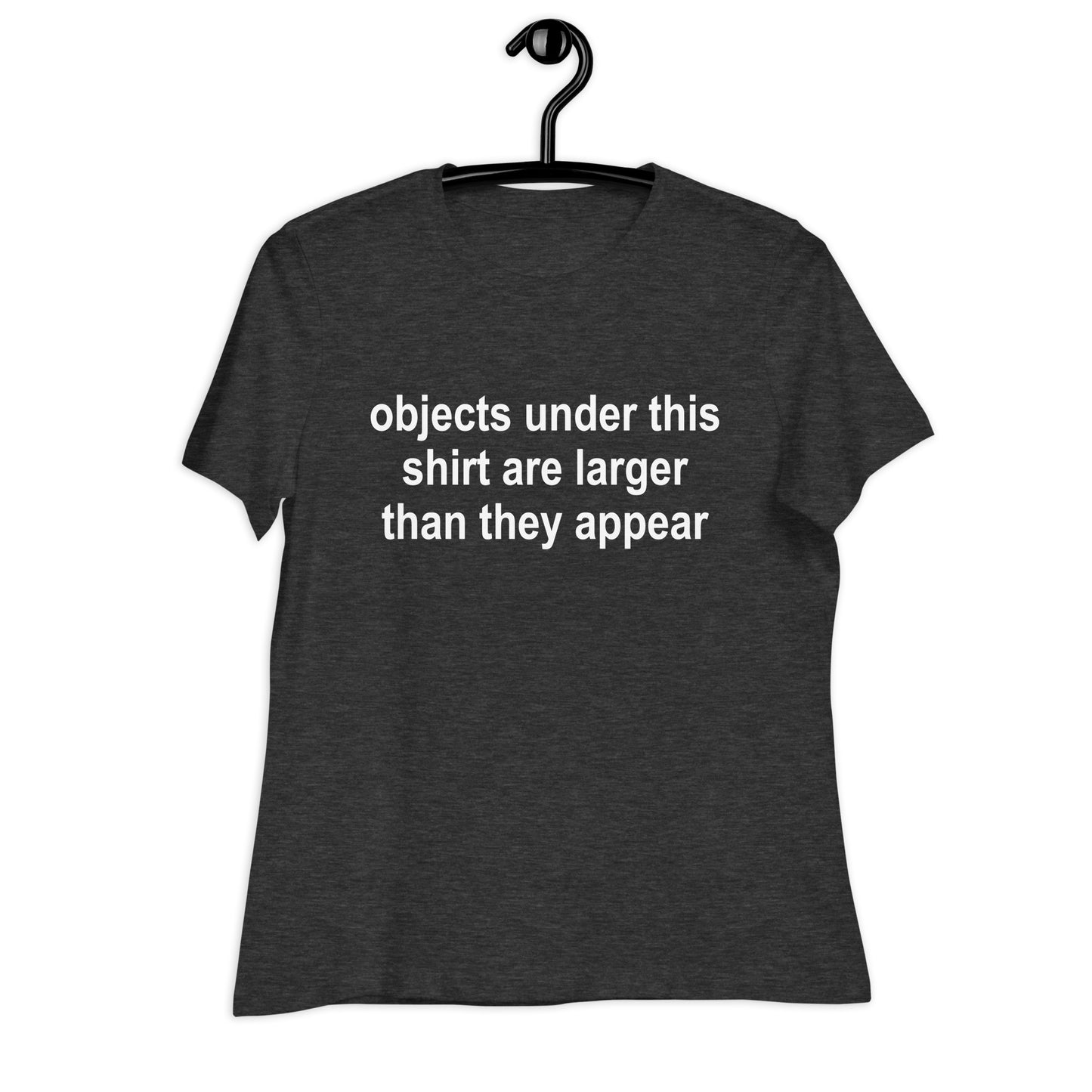 objects under this shirt are larger than they appear Relaxed T-Shirt