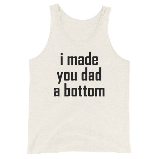 i made your dad a bottom Unisex Tank Top