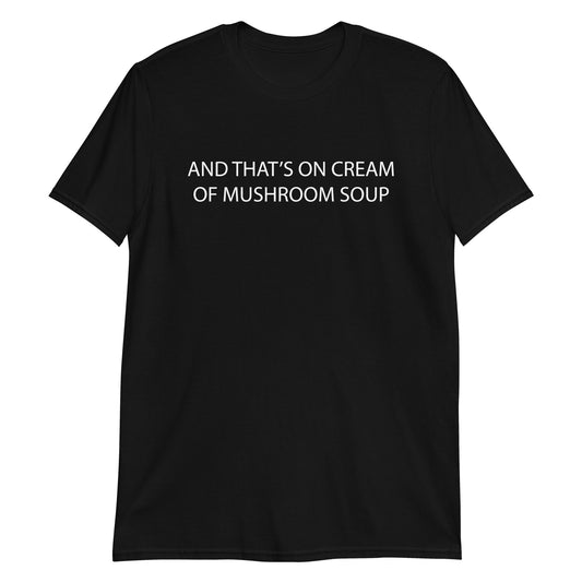 and that's on cream of mushroom soup Short-Sleeve Unisex T-Shirt