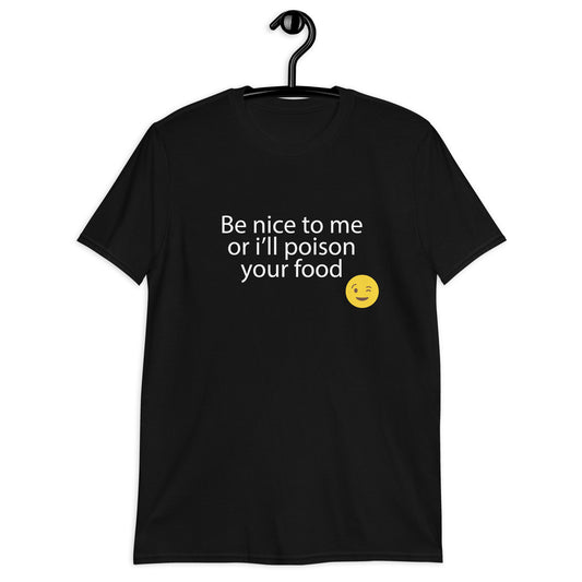 Sé amable conmigo o envenenaré tu comida camiseta unisex de manga corta