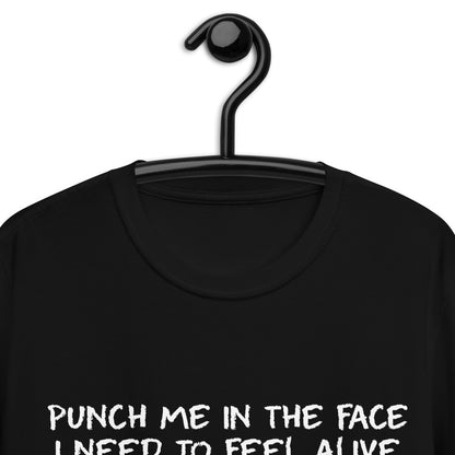 PUNCH ME IN THE FACE I NEED TO FEEL ALIVE Short-Sleeve Unisex T-Shirt