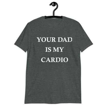 YOUR DAD IS MY CARDIO Short-Sleeve Unisex T-Shirt