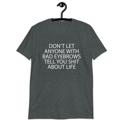 DON’T LET ANYONE WITH BAD EYEBROWS Short-Sleeve Unisex T-Shirt