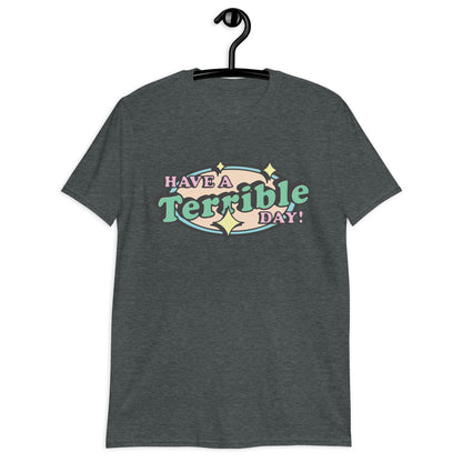 Have a terrible day. Short-Sleeve Unisex T-Shirt