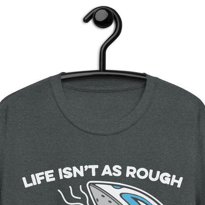 Life isn't about rough Short-Sleeve Unisex T-Shirt