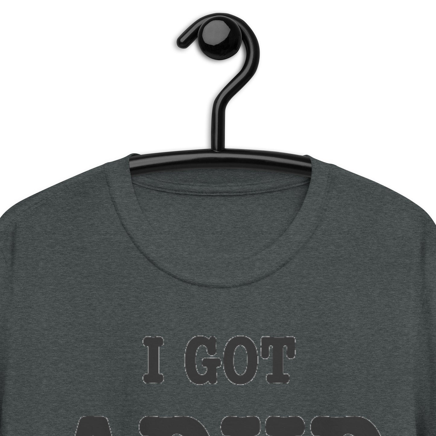 I GOT ADHD Short-Sleeve Unisex T-Shirt