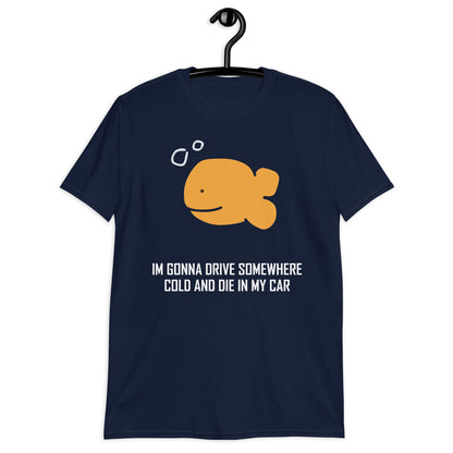 Voy a conducir a algún lugar frío y morir en mi coche camiseta unisex de manga corta