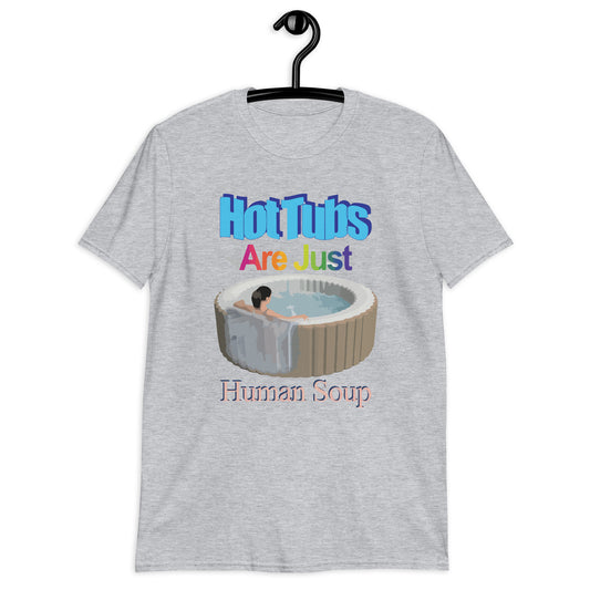 Hot tubs are just human soup. Short-Sleeve Unisex T-Shirt