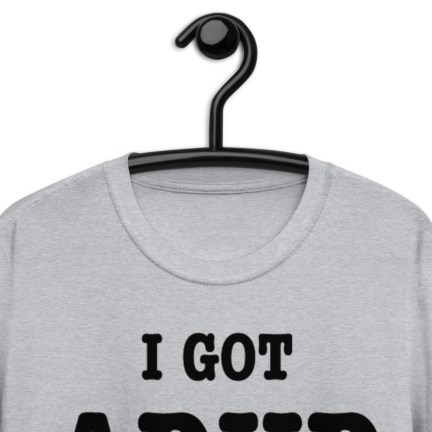 I GOT ADHD Short-Sleeve Unisex T-Shirt